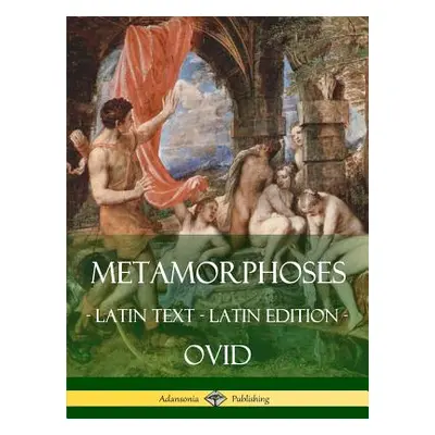 "Metamorphoses: (Latin Text) (Latin Edition)" - "" ("Ovid")