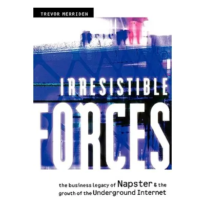 "Irresistible Forces: The Business Legacy of Napster & the Growth of the Underground Internet" -