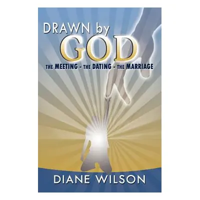 "Drawn by God: The Meeting - The Dating - The Marriage" - "" ("Wilson Diane")