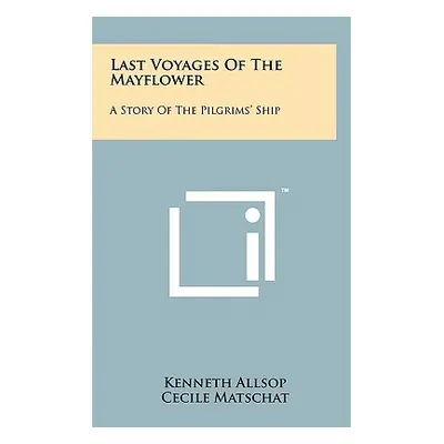 "Last Voyages of the Mayflower: A Story of the Pilgrims' Ship" - "" ("Allsop Kenneth")