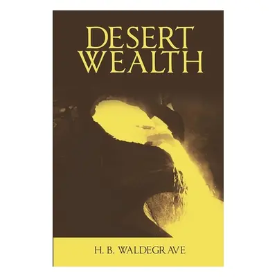 "Desert Wealth" - "" ("Waldegrave H. B.")