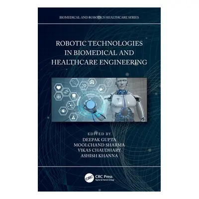 "Robotic Technologies in Biomedical and Healthcare Engineering" - "" ("Gupta Deepak")