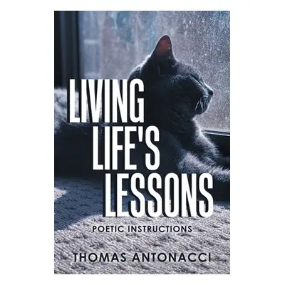 "Living Life's Lessons: Poetic Instructions" - "" ("Antonacci Thomas")