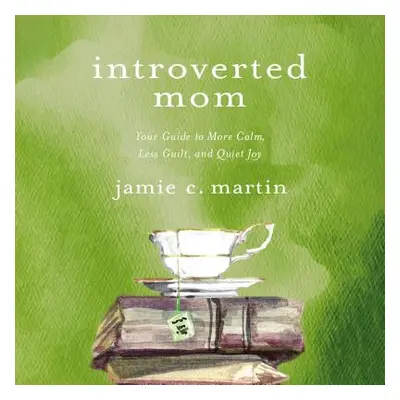 "Introverted Mom: Your Guide to More Calm, Less Guilt, and Quiet Joy" - "" ("Martin Jamie C.")