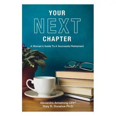 "Your Next Chapter: A Woman's Guide to a Successful Retirement" - "" ("Armstrong Alexandra")