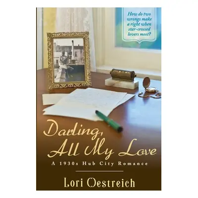 "Darling, All My Love: A 1930s Hub City Romance" - "" ("Oestreich Lori")