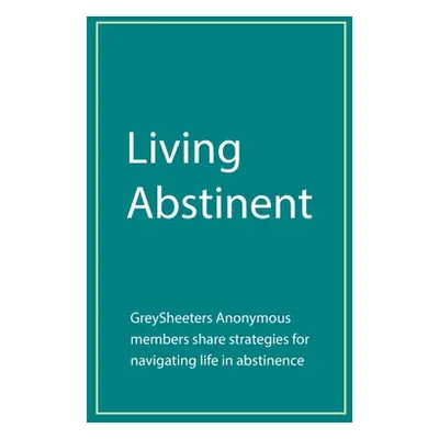 "Living Abstinent: Greysheeters Anonymous Members Share Strategies for Navigating Life in Abstin