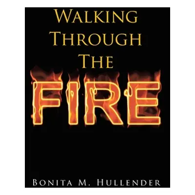 "Walking Through The Fire" - "" ("Hullender Bonita M.")