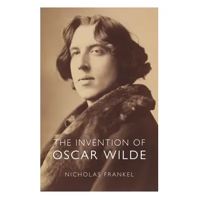 "The Invention of Oscar Wilde" - "" ("Frankel Nicholas")