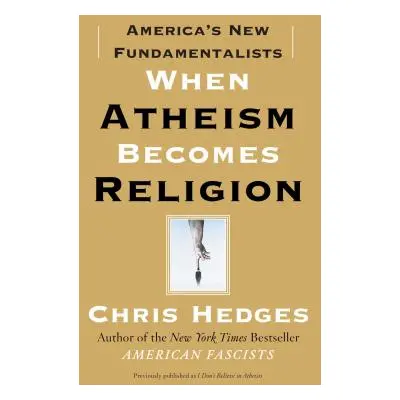 When Atheism Becomes Religion: America's New Fundamentalists (Hedges Chris)