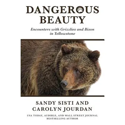 "Dangerous Beauty: Encounters with Grizzlies and Bison in Yellowstone" - "" ("Sisti Sandy")