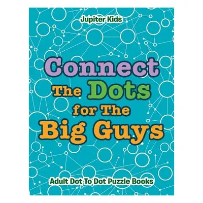 "Connect The Dots for The Big Guys: Adult Dot To Dot Puzzle Books" - "" ("Jupiter Kids")