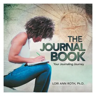 "The Journal Book: Your Journaling Journey" - "" ("Roth Lori Ann")