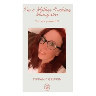 "I'm a Mother Fucking Manifestor: You are Powerful" - "" ("Griffin Tiffany")