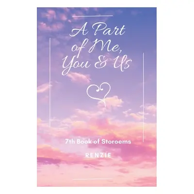 "A Part of Me, You & Us: 7Th Book of Storoems" - "" ("Renzie")