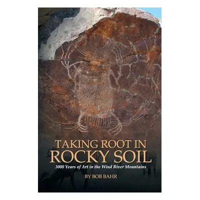 "Taking Root in Rocky Soil: 3,000 Years of Art in the Wind River Mountains" - "" ("Bahr Bob")