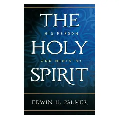 "The Holy Spirit: His Person and Ministry" - "" ("Palmer Edwin H.")