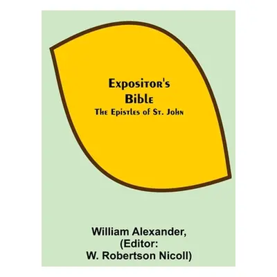 "Expositor's Bible: The Epistles of St. John" - "" ("Alexander William")