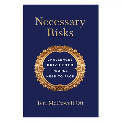 "Necessary Risks: Challenges Privileged People Need to Face" - "" ("Ott Teri McDowell")