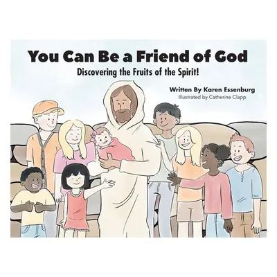 "You Can Be a Friend of God: Discovering the Fruits of the Spirit!" - "" ("Essenburg Karen")