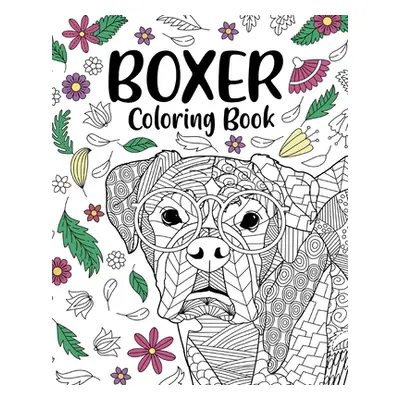 "Boxer Dog Coloring Book: Adult Coloring Book, Gifts for Boxer Dog Lovers, Floral Mandala Colori