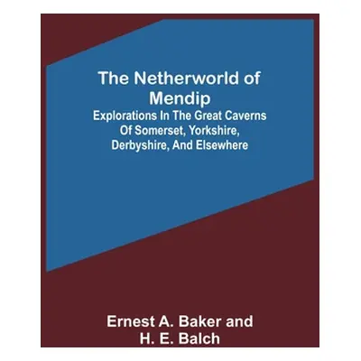 "The Netherworld of Mendip; Explorations in the great caverns of Somerset, Yorkshire, Derbyshire