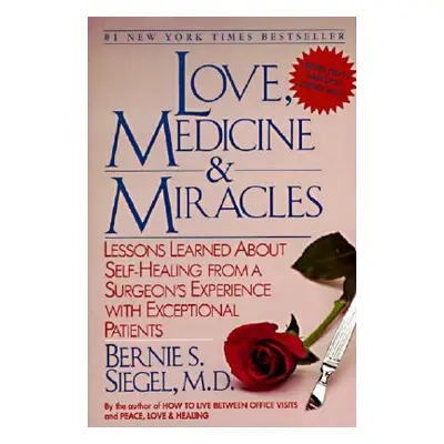 "Love, Medicine and Miracles: Lessons Learned about Self-Healing from a Surgeon's Experience wit