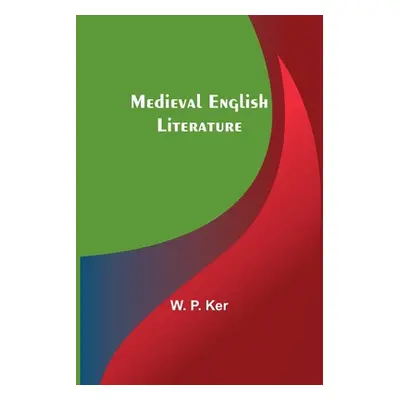 "Medieval English Literature" - "" ("P. Ker W.")