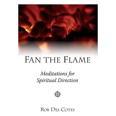 "Fan the Flame: Meditations for Spiritual Direction" - "" ("Des Cotes Rob")