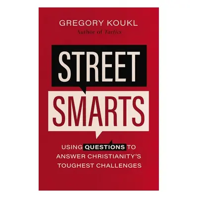 "Street Smarts: Using Questions to Answer Christianity's Toughest Challenges" - "" ("Koukl Grego