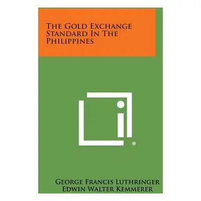 "The Gold Exchange Standard in the Philippines" - "" ("Luthringer George Francis")