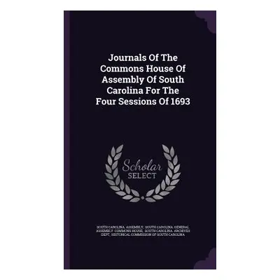 "Journals Of The Commons House Of Assembly Of South Carolina For The Four Sessions Of 1693" - ""