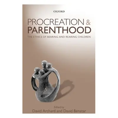 "Procreation and Parenthood: The Ethics of Bearing and Rearing Children" - "" ("Archard David")