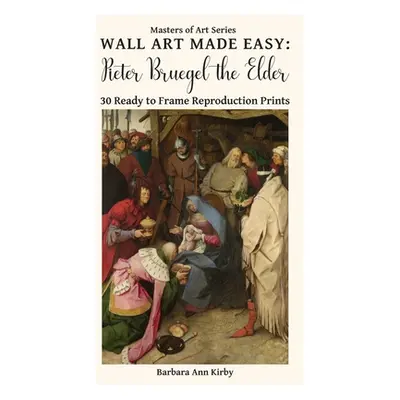 "Wall Art Made Easy: Pieter Bruegel the Elder: 30 Ready to Frame Reproduction Prints" - "" ("Kir