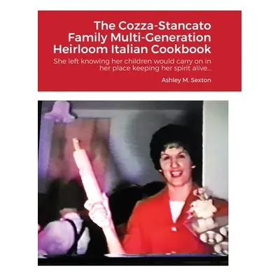 "The Cozza-Stancato Family Multi-Generation Heirloom Italian Cookbook" - "" ("Sexton Ashley")