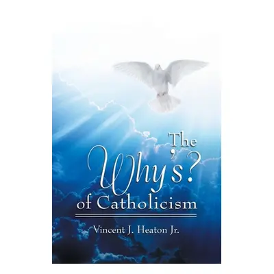 "The Why's? of Catholicism" - "" ("Heaton Vincent J. Jr.")