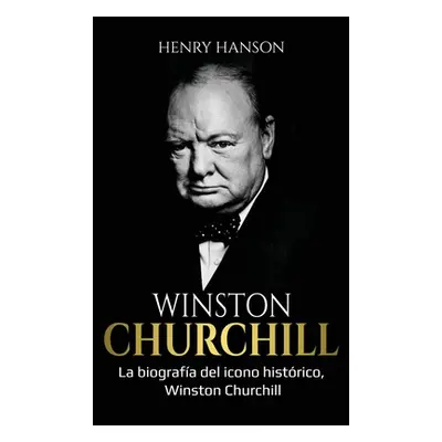 "Winston Churchill: La biografa del icono histrico, Winston Churchill" - "" ("Hanson Henry")