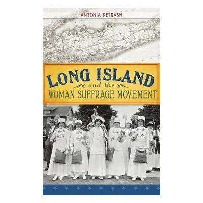 "Long Island and the Woman Suffrage Movement" - "" ("Petrash Antonia")