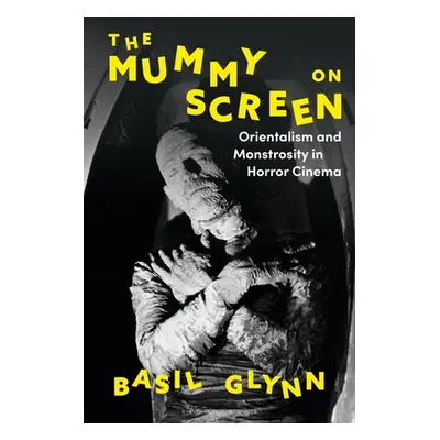 "The Mummy on Screen: Orientalism and Monstrosity in Horror Cinema" - "" ("Glynn Basil")