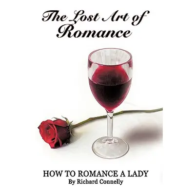 "The Lost Art of Romance: How to Romance a Lady" - "" ("Connelly Richard")