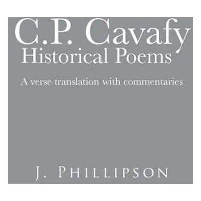 "C.P. Cavafy Historical Poems: A Verse Translation with Commentaries" - "" ("Phillipson J.")