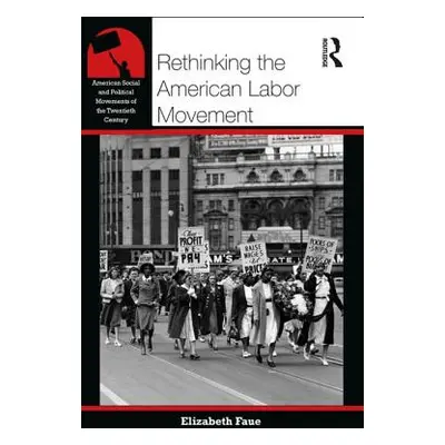 "Rethinking the American Labor Movement" - "" ("Faue Elizabeth")