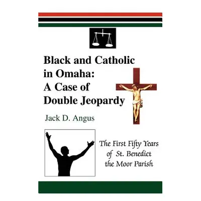 "Black and Catholic in Omaha: A Case of Double Jeopardy: The First Fifty Years of St. Benedict t