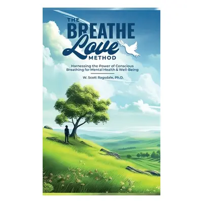 "The Breathe Love Method" - "" ("Ragsdale W. Scott")