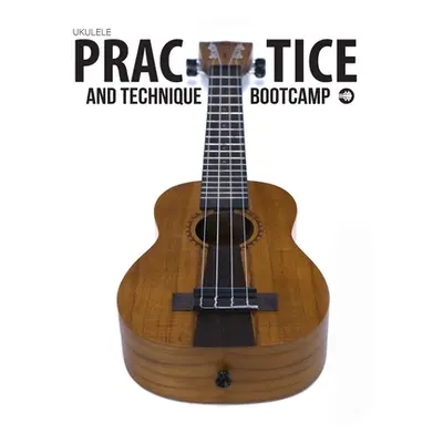 "Ukulele Practice And Technique Bootcamp: Uke Like The Pros" - "" ("Carter Terry")