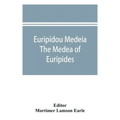 "Euripidou Medeia; The Medea of Euripides" - "" ("Lamson Earle Mortimer")