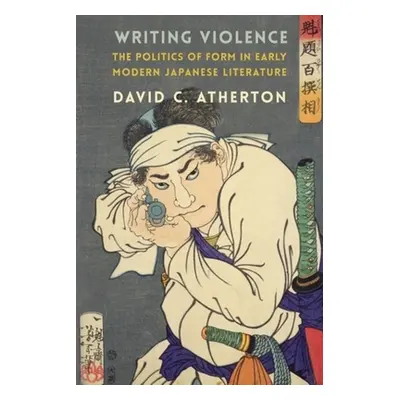 "Writing Violence: The Politics of Form in Early Modern Japanese Literature" - "" ("Atherton Dav