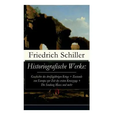 "Historiografische Werke: Geschichte des dreiigjhrigen Kriegs + Zustands von Europa zur Zeit des