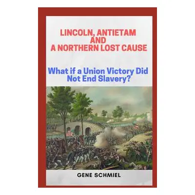 "Lincoln, Antietam and a Northern Lost Cause: What If a Union Victory Did Not End Slavery?" - ""