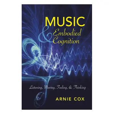 "Music and Embodied Cognition: Listening, Moving, Feeling, and Thinking" - "" ("Cox Arnie")